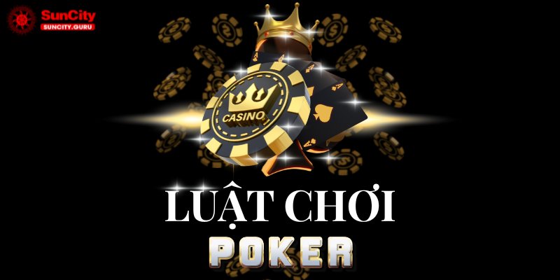 Quy luật chơi Poker, người mới cần biết Quy luật chơi Poker, người mới cần biết